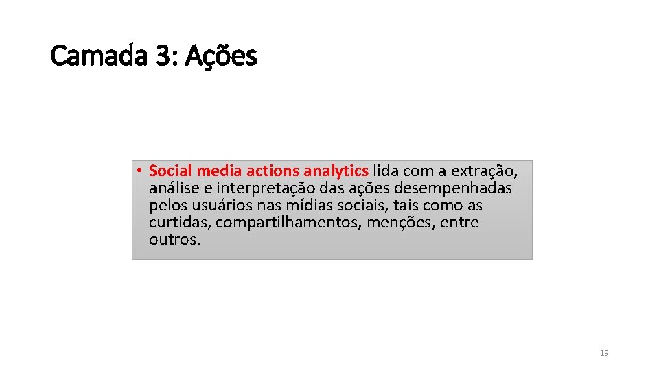 Camada 3: Ações • Social media actions analytics lida com a extração, análise e