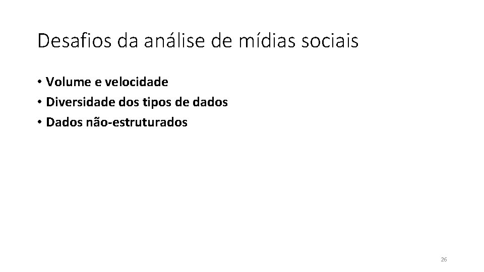 Desafios da análise de mídias sociais • Volume e velocidade • Diversidade dos tipos