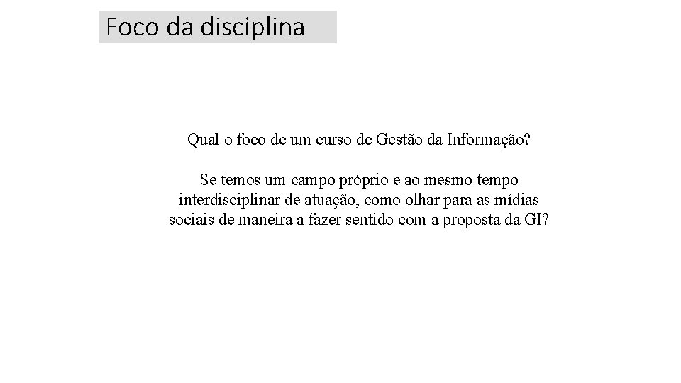 Foco da disciplina Qual o foco de um curso de Gestão da Informação? Se