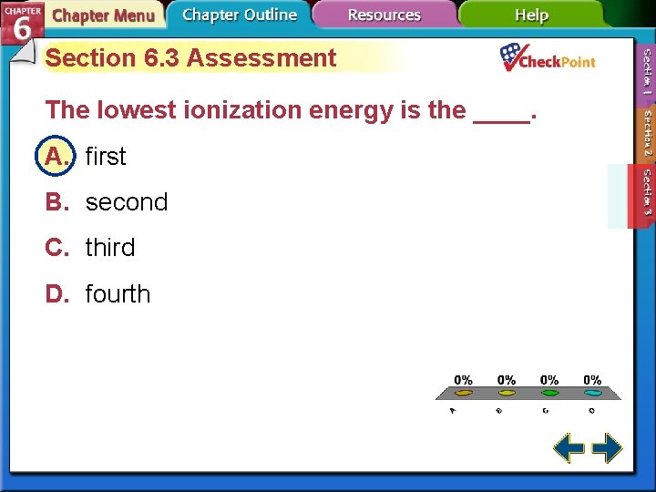 Section 6. 3 Assessment The lowest ionization energy is the ____. A. first B.