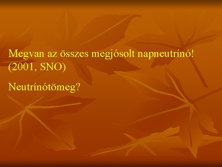 Megvan az összes megjósolt napneutrínó! (2001, SNO) Neutrínótömeg? 