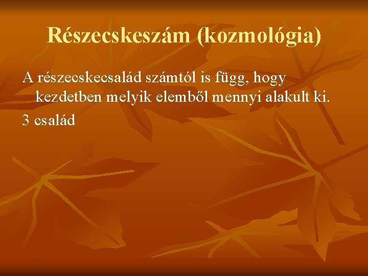 Részecskeszám (kozmológia) A részecskecsalád számtól is függ, hogy kezdetben melyik elemből mennyi alakult ki.