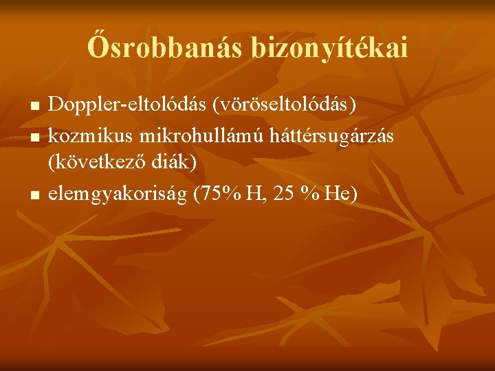 Ősrobbanás bizonyítékai n n n Doppler-eltolódás (vöröseltolódás) kozmikus mikrohullámú háttérsugárzás (következő diák) elemgyakoriság (75%