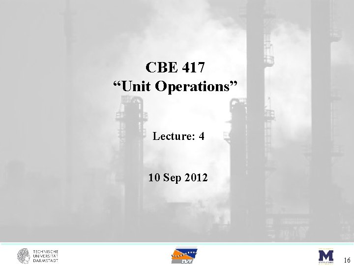 CBE 417 “Unit Operations” Lecture: 4 10 Sep 2012 16 