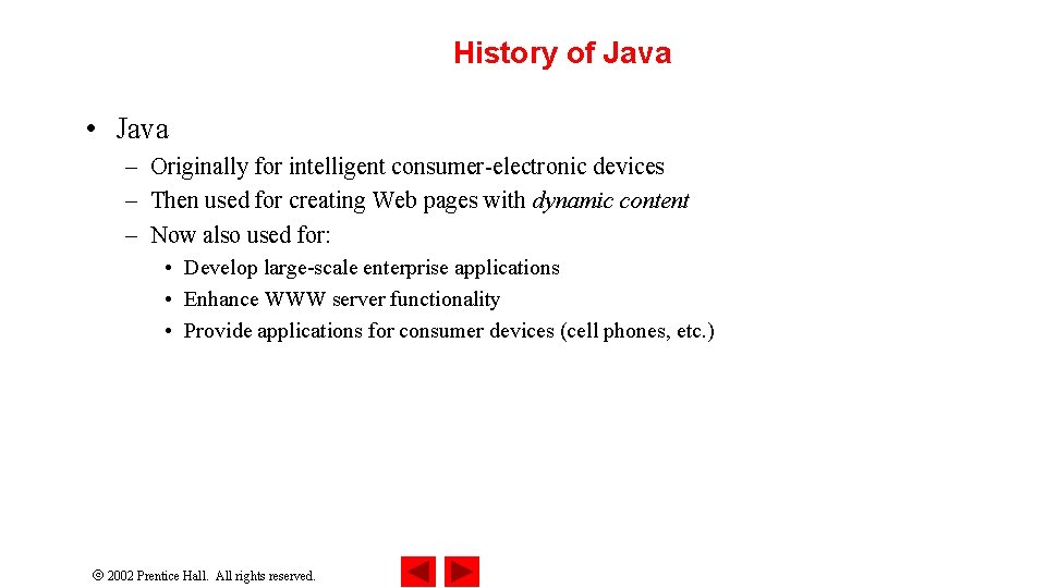 History of Java • Java – Originally for intelligent consumer-electronic devices – Then used