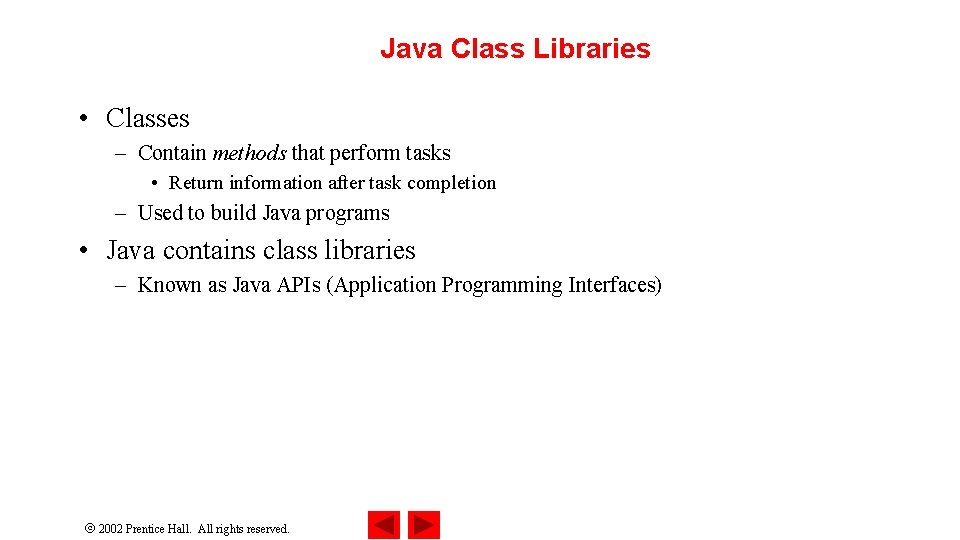 Java Class Libraries • Classes – Contain methods that perform tasks • Return information