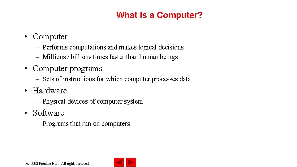 What Is a Computer? • Computer – Performs computations and makes logical decisions –