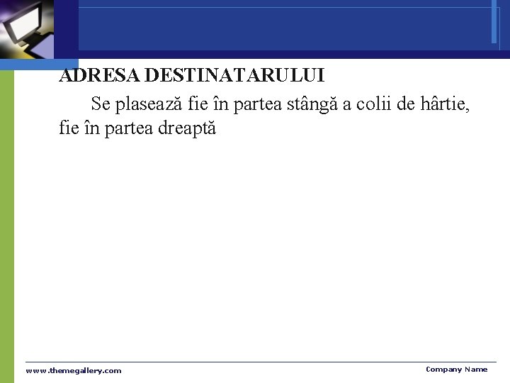 ADRESA DESTINATARULUI Se plasează fie în partea stângă a colii de hârtie, fie în