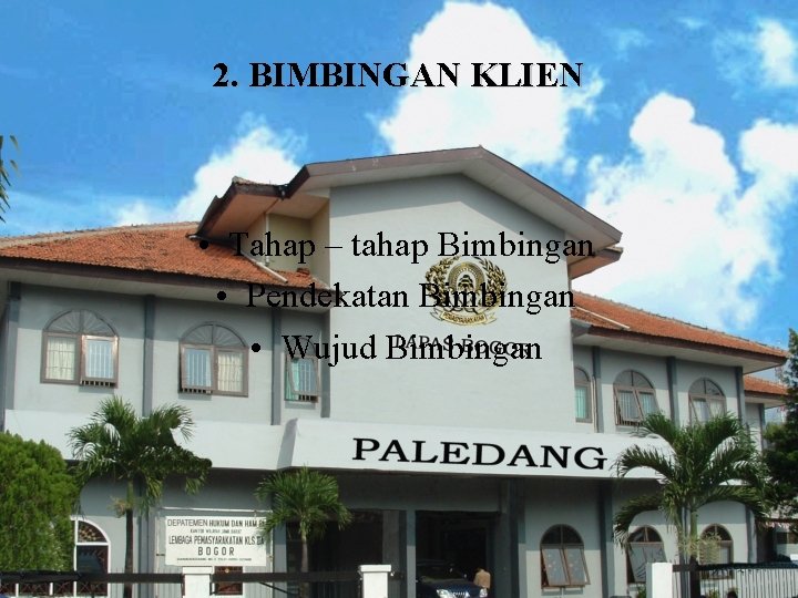 2. BIMBINGAN KLIEN • Tahap – tahap Bimbingan • Pendekatan Bimbingan • Wujud Bimbingan