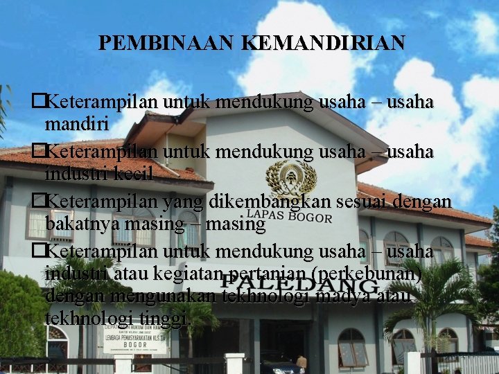 PEMBINAAN KEMANDIRIAN ¨Keterampilan untuk mendukung usaha – usaha mandiri ¨Keterampilan untuk mendukung usaha –