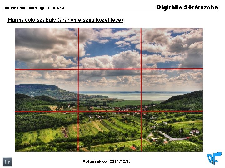 Digitális Sötétszoba Adobe Photoshop Lightroom v 3. 4 Harmadoló szabály (aranymetszés közelítése) Fotószakkör 2011/12/1.