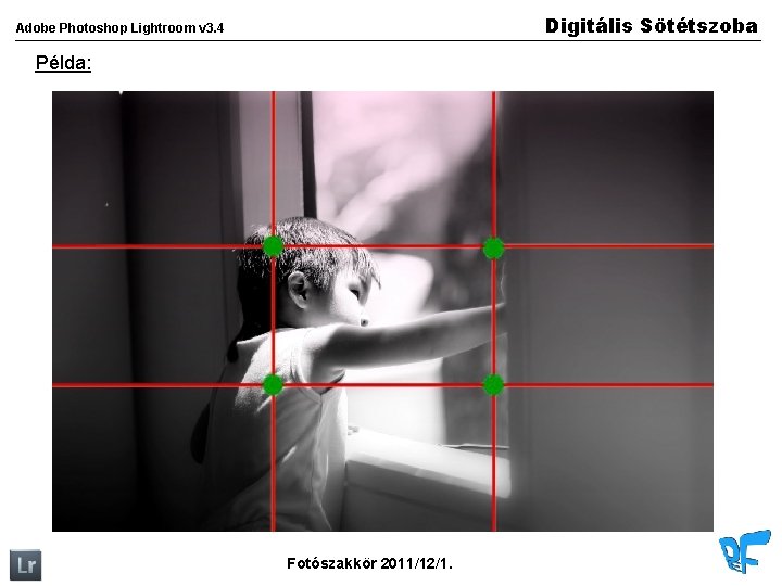 Digitális Sötétszoba Adobe Photoshop Lightroom v 3. 4 Példa: Fotószakkör 2011/12/1. 