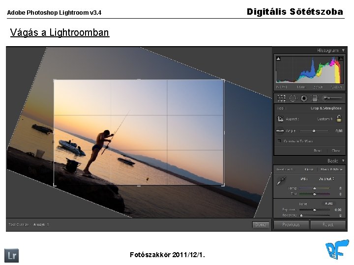 Digitális Sötétszoba Adobe Photoshop Lightroom v 3. 4 Vágás a Lightroomban Fotószakkör 2011/12/1. 