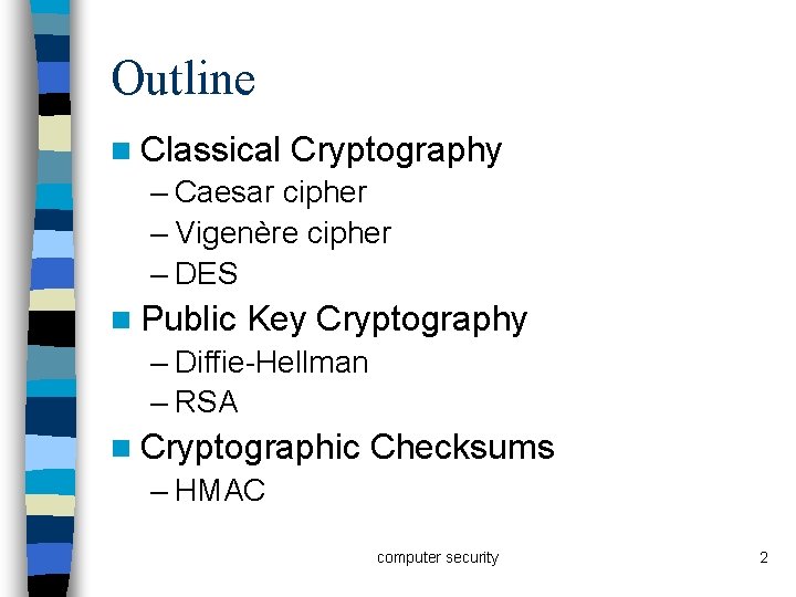 Outline n Classical Cryptography – Caesar cipher – Vigenère cipher – DES n Public