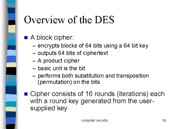Overview of the DES n A block cipher: – – – n encrypts blocks
