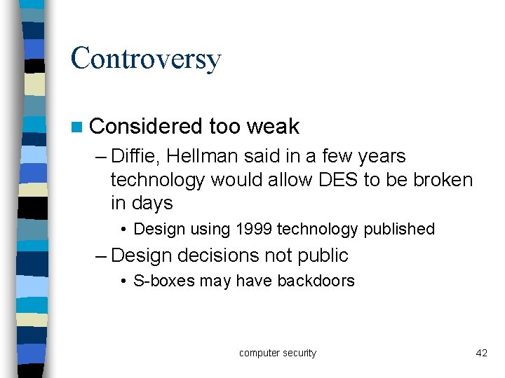 Controversy n Considered too weak – Diffie, Hellman said in a few years technology