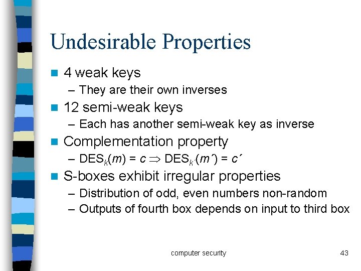 Undesirable Properties n 4 weak keys – They are their own inverses n 12