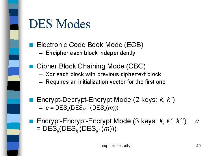 DES Modes n Electronic Code Book Mode (ECB) – Encipher each block independently n