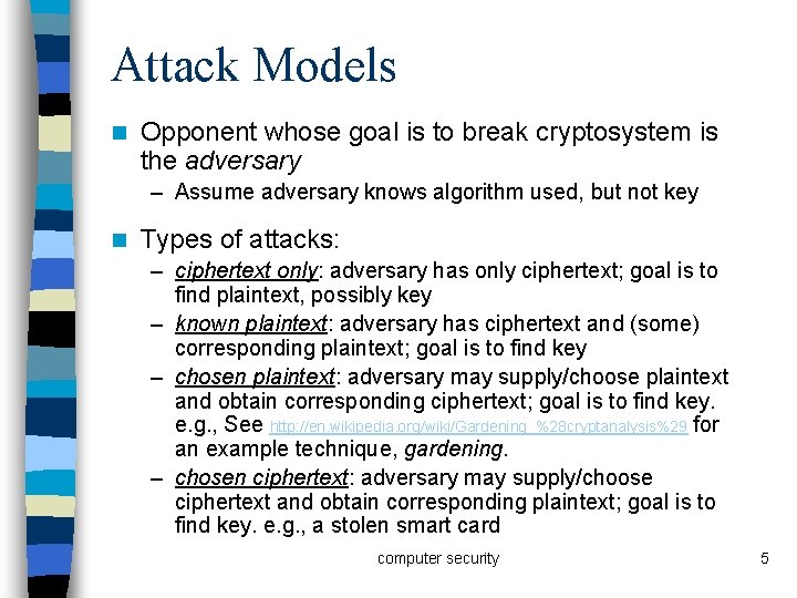 Attack Models n Opponent whose goal is to break cryptosystem is the adversary –