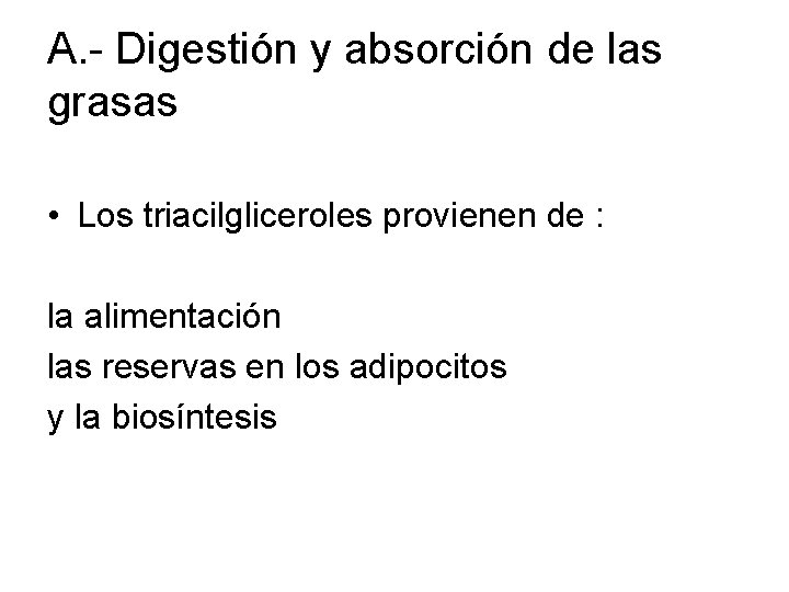 A. - Digestión y absorción de las grasas • Los triacilgliceroles provienen de :