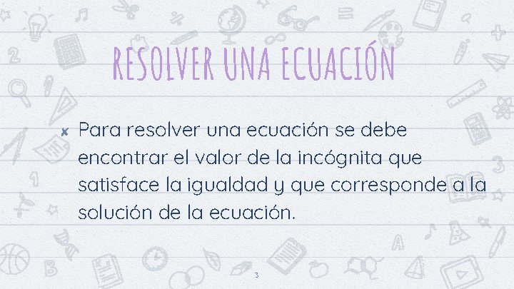 RESOLVER UNA ECUACIÓN ✘ Para resolver una ecuación se debe encontrar el valor de