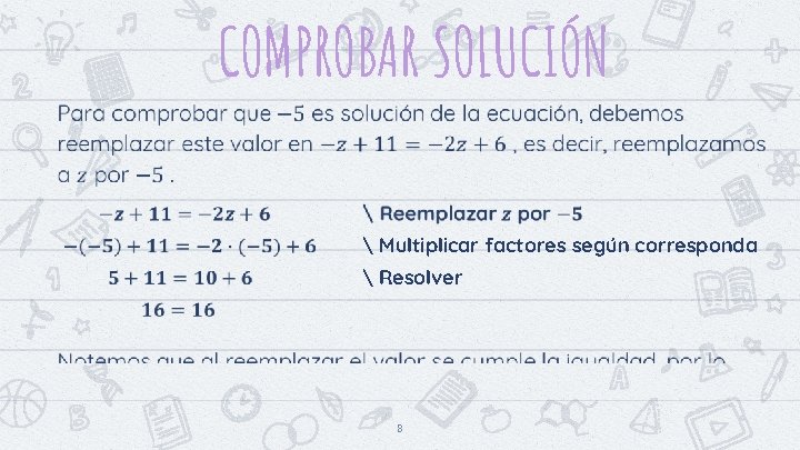 COMPROBAR SOLUCIÓN  Multiplicar factores según corresponda  Resolver 8 