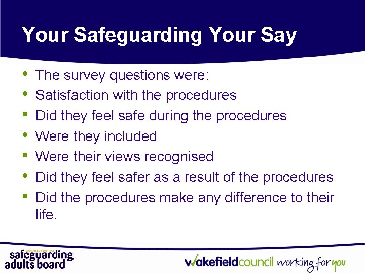 Your Safeguarding Your Say • • The survey questions were: Satisfaction with the procedures
