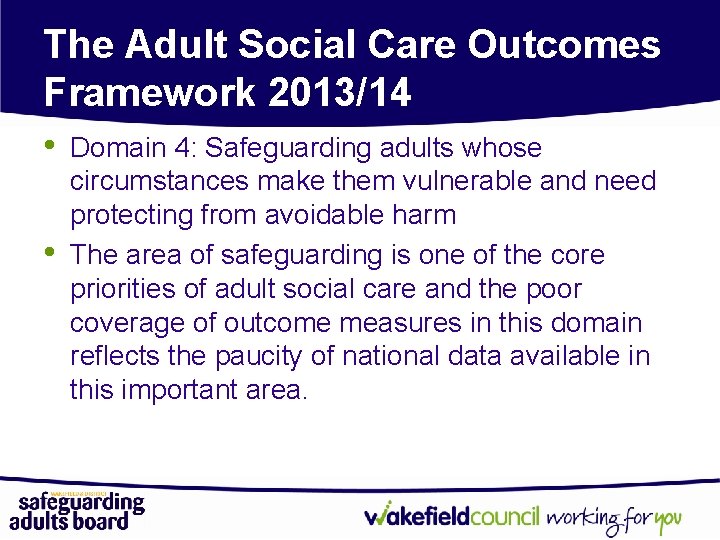 The Adult Social Care Outcomes Framework 2013/14 • • Domain 4: Safeguarding adults whose