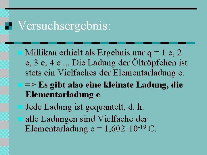 Versuchsergebnis: Millikan erhielt als Ergebnis nur q = 1 e, 2 e, 3 e,