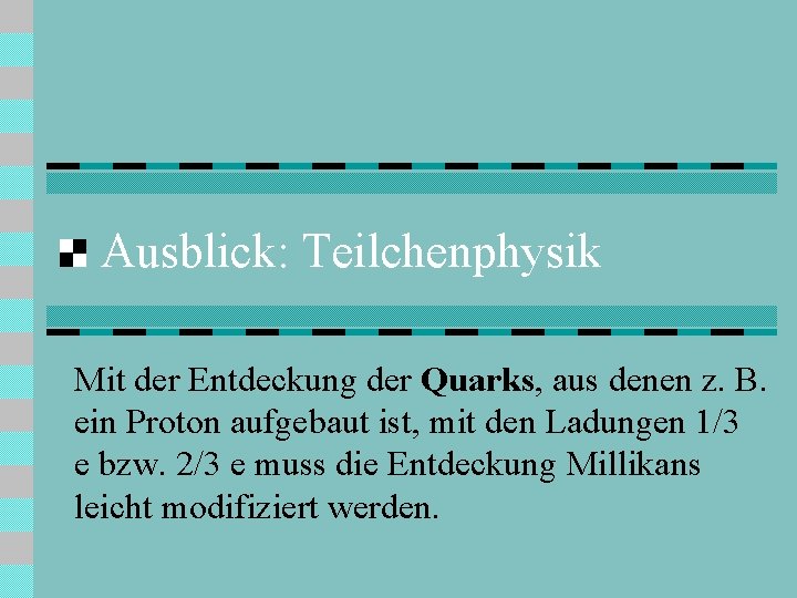 Ausblick: Teilchenphysik Mit der Entdeckung der Quarks, aus denen z. B. ein Proton aufgebaut