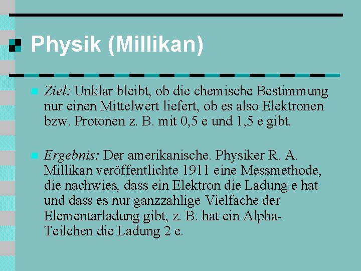 Physik (Millikan) n Ziel: Unklar bleibt, ob die chemische Bestimmung nur einen Mittelwert liefert,