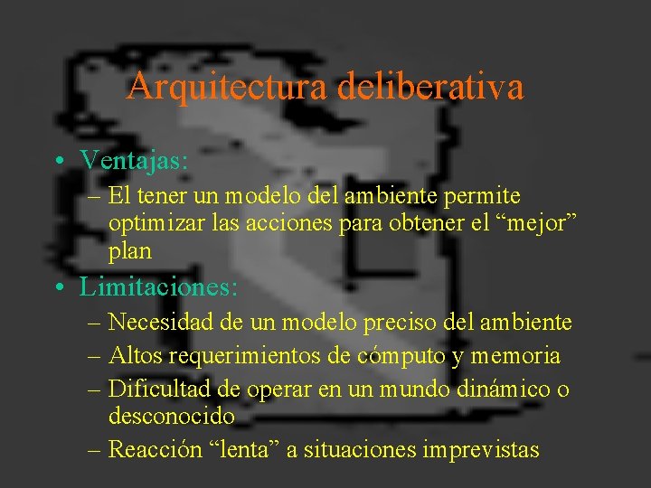Arquitectura deliberativa • Ventajas: – El tener un modelo del ambiente permite optimizar las