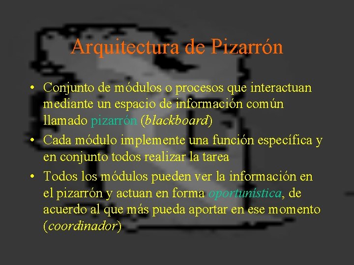 Arquitectura de Pizarrón • Conjunto de módulos o procesos que interactuan mediante un espacio