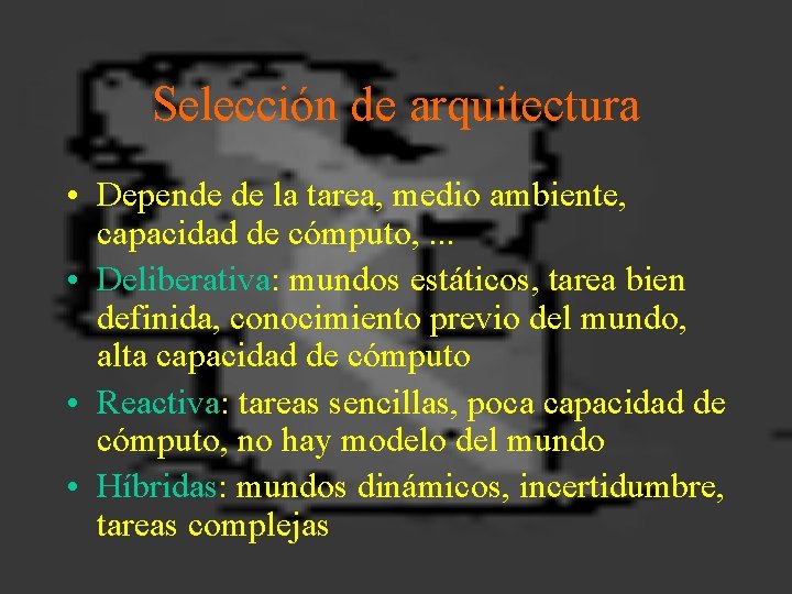 Selección de arquitectura • Depende de la tarea, medio ambiente, capacidad de cómputo, .