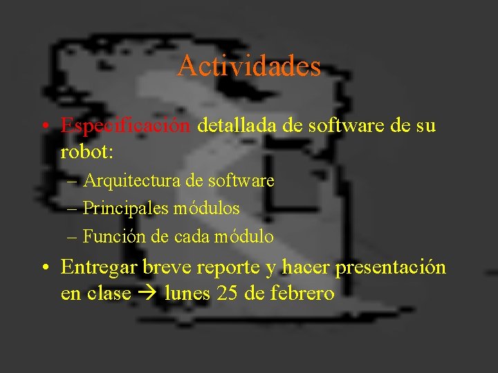 Actividades • Especificación detallada de software de su robot: – Arquitectura de software –