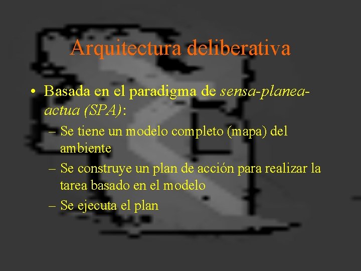 Arquitectura deliberativa • Basada en el paradigma de sensa-planeaactua (SPA): – Se tiene un