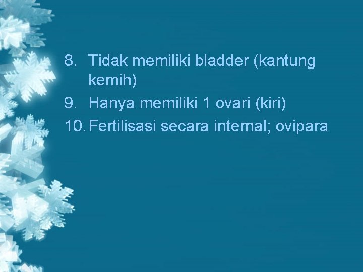 8. Tidak memiliki bladder (kantung kemih) 9. Hanya memiliki 1 ovari (kiri) 10. Fertilisasi