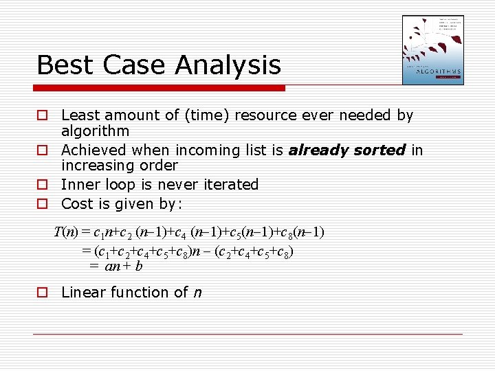 Best Case Analysis o Least amount of (time) resource ever needed by algorithm o