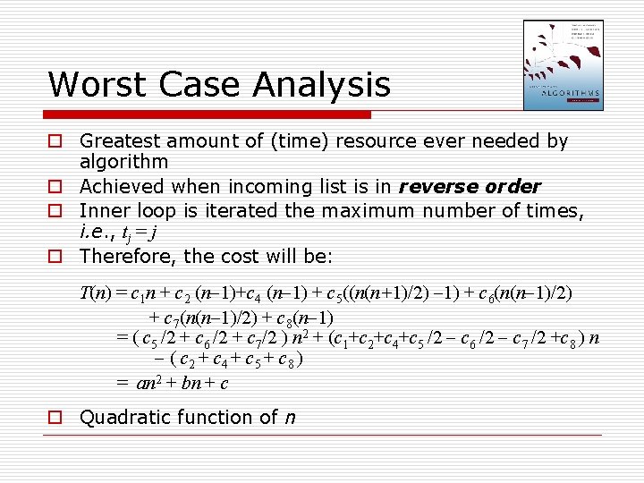 Worst Case Analysis o Greatest amount of (time) resource ever needed by algorithm o