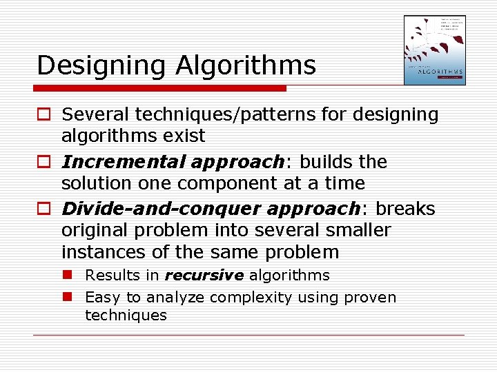 Designing Algorithms o Several techniques/patterns for designing algorithms exist o Incremental approach: builds the