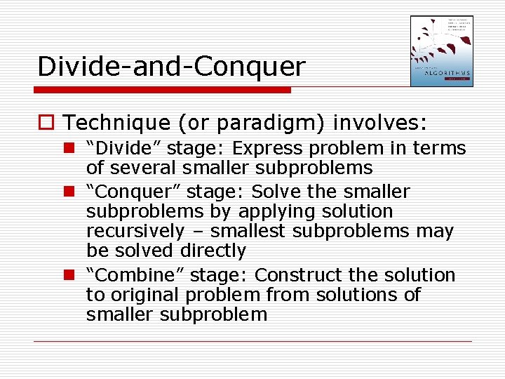 Divide-and-Conquer o Technique (or paradigm) involves: n “Divide” stage: Express problem in terms of