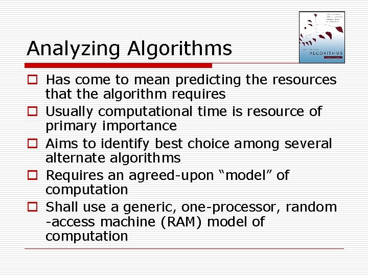 Analyzing Algorithms o Has come to mean predicting the resources that the algorithm requires
