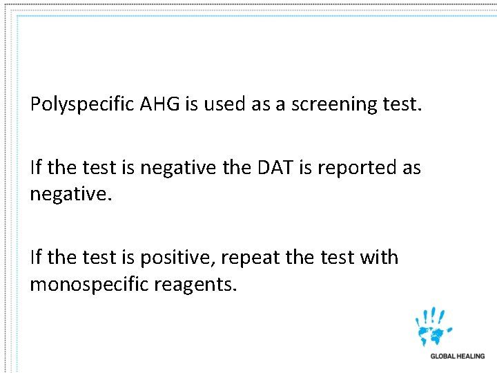 Polyspecific AHG is used as a screening test. If the test is negative the