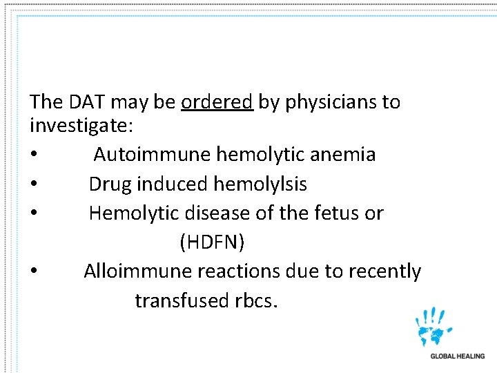 The DAT may be ordered by physicians to investigate: • Autoimmune hemolytic anemia •