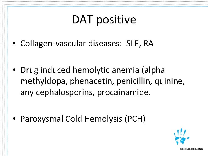 DAT positive • Collagen-vascular diseases: SLE, RA • Drug induced hemolytic anemia (alpha methyldopa,