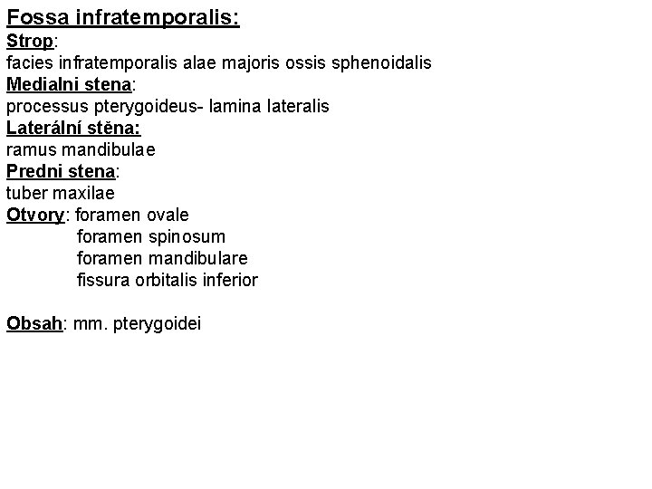 Fossa infratemporalis: Strop: facies infratemporalis alae majoris ossis sphenoidalis Medialni stena: processus pterygoideus- lamina