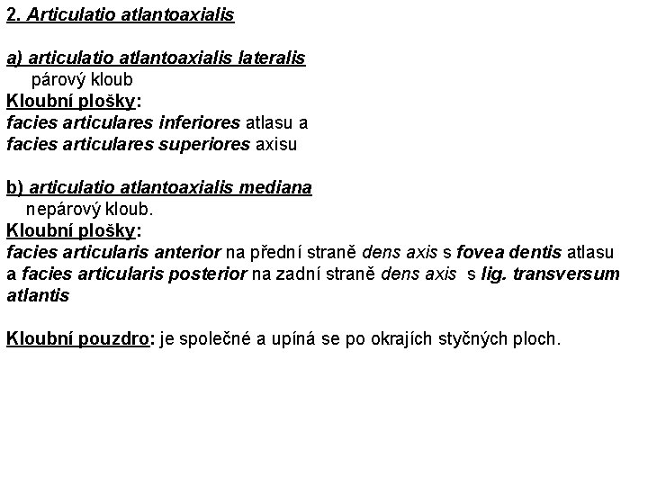 2. Articulatio atlantoaxialis a) articulatio atlantoaxialis lateralis párový kloub Kloubní plošky: facies articulares inferiores