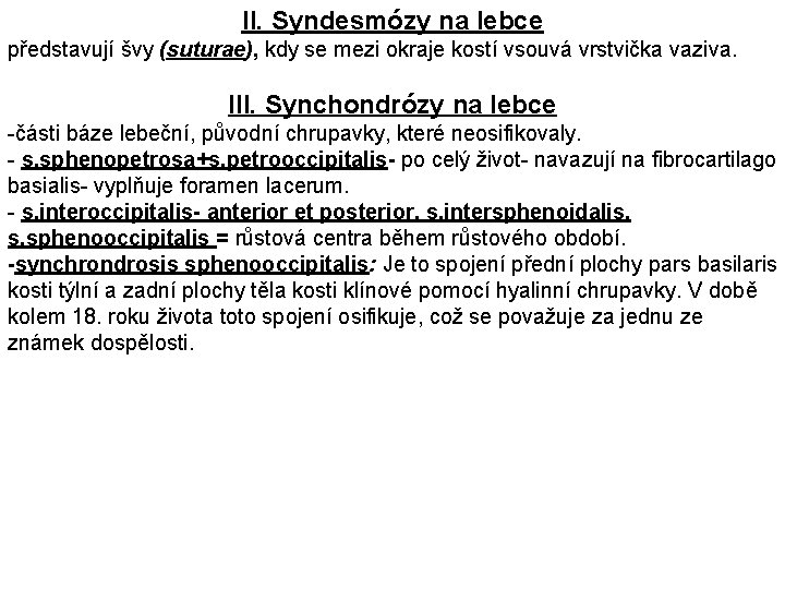 II. Syndesmózy na lebce představují švy (suturae), kdy se mezi okraje kostí vsouvá vrstvička