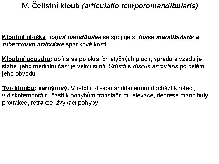 IV. Čelistní kloub (articulatio temporomandibularis) Kloubní plošky: caput mandibulae se spojuje s fossa mandibularis