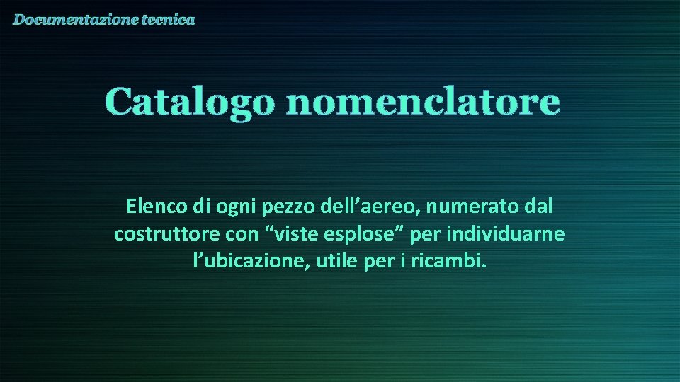 Catalogo nomenclatore Elenco di ogni pezzo dell’aereo, numerato dal costruttore con “viste esplose” per